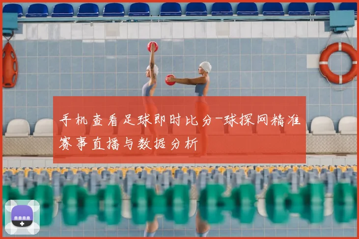 手机查看足球即时比分-球探网精准赛事直播与数据分析