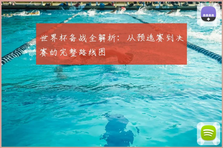 世界杯备战全解析：从预选赛到决赛的完整路线图